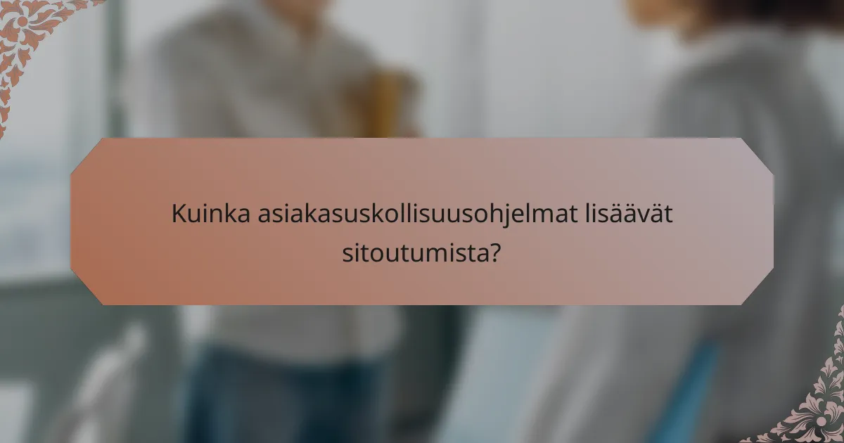 Kuinka asiakasuskollisuusohjelmat lisäävät sitoutumista?