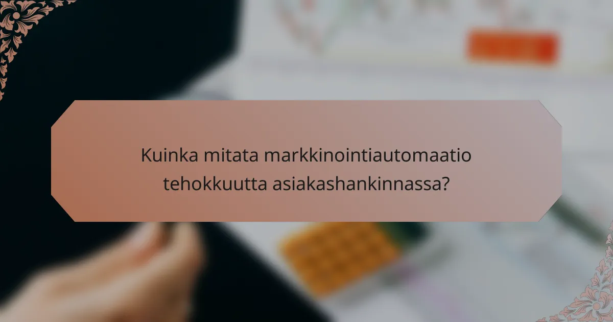 Kuinka mitata markkinointiautomaatio tehokkuutta asiakashankinnassa?