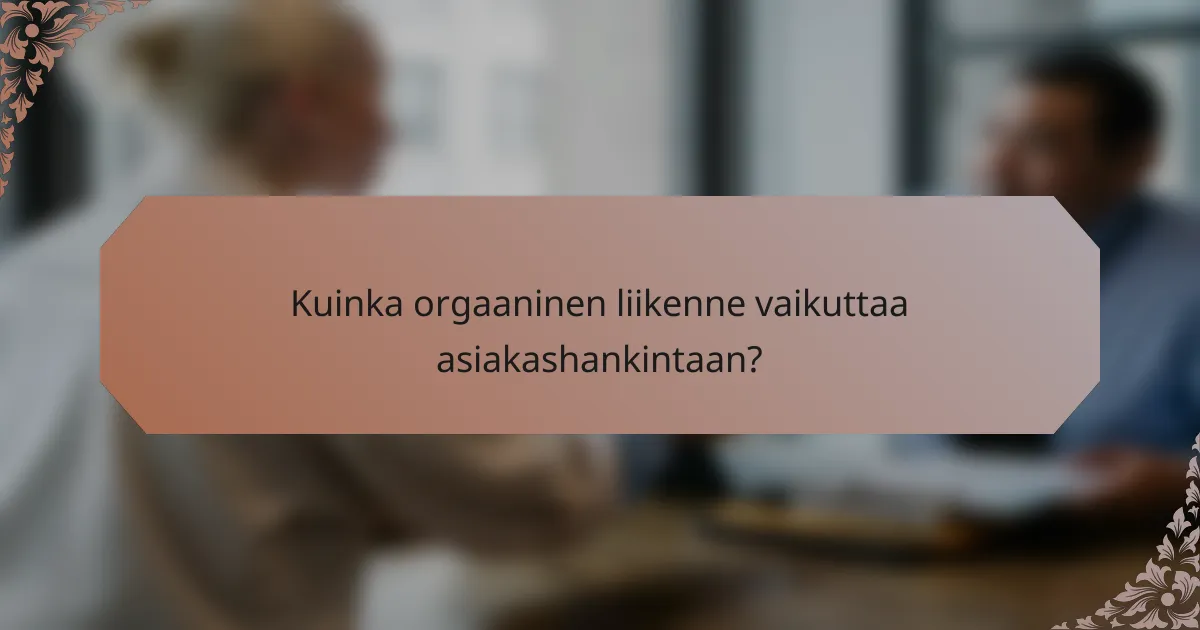 Kuinka orgaaninen liikenne vaikuttaa asiakashankintaan?