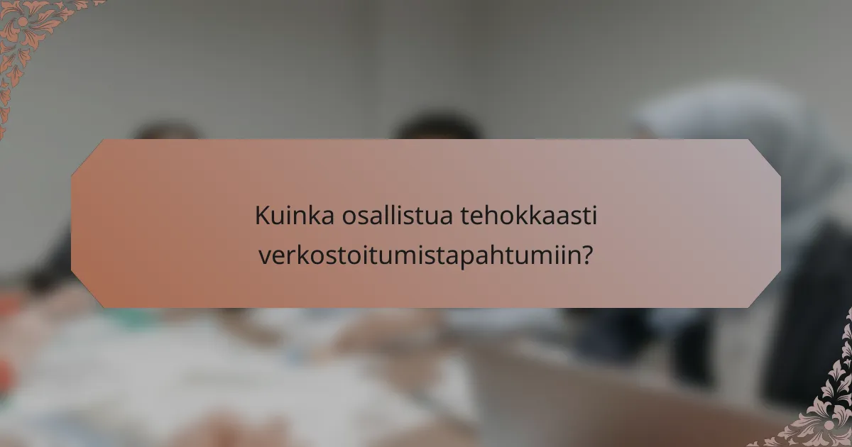 Kuinka osallistua tehokkaasti verkostoitumistapahtumiin?
