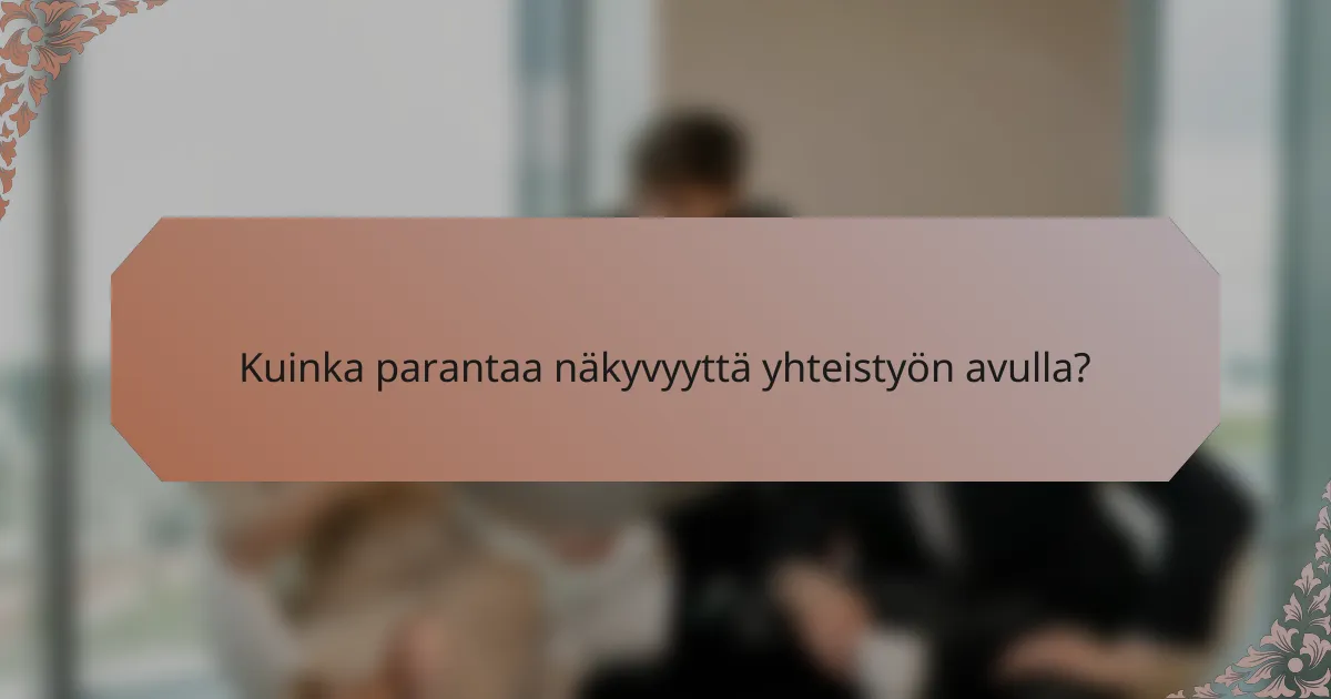 Kuinka parantaa näkyvyyttä yhteistyön avulla?