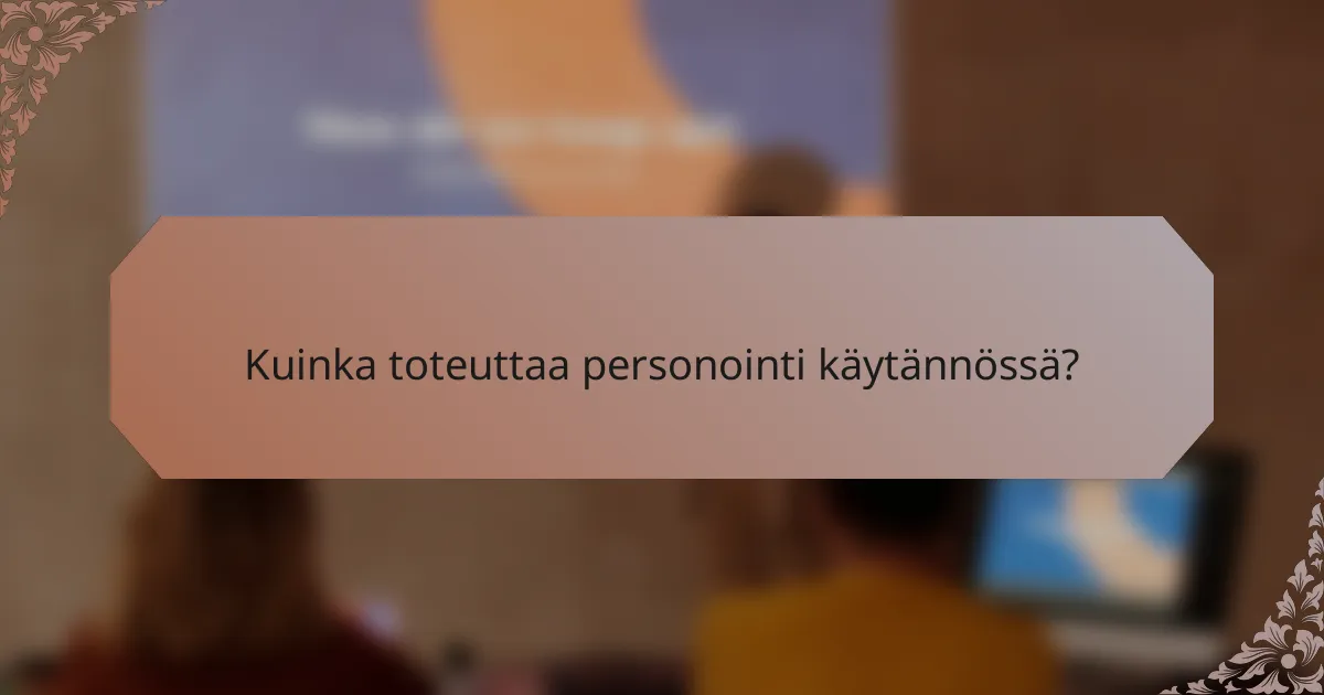 Kuinka toteuttaa personointi käytännössä?