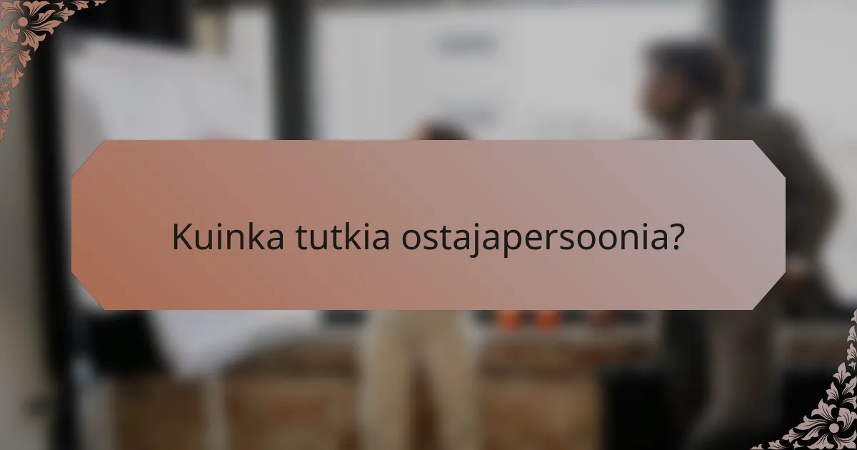 Kuinka tutkia ostajapersoonia?
