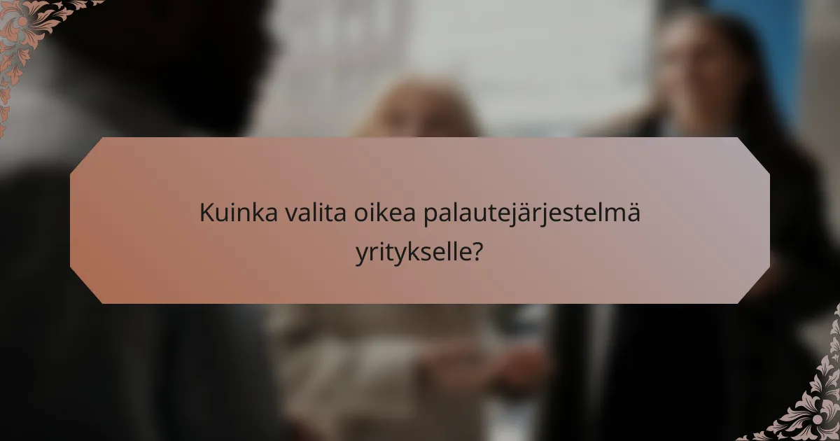 Kuinka valita oikea palautejärjestelmä yritykselle?