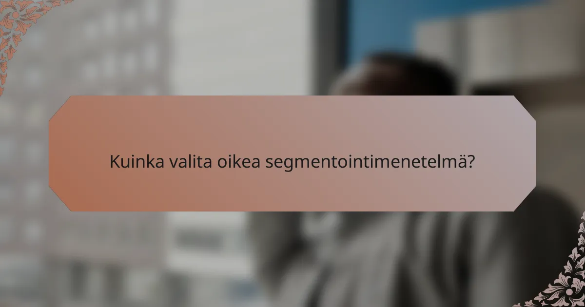 Kuinka valita oikea segmentointimenetelmä?