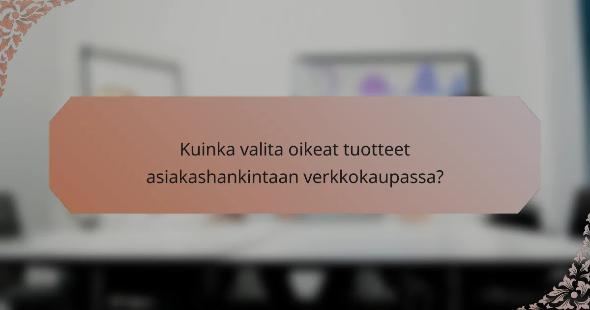 Kuinka valita oikeat tuotteet asiakashankintaan verkkokaupassa?