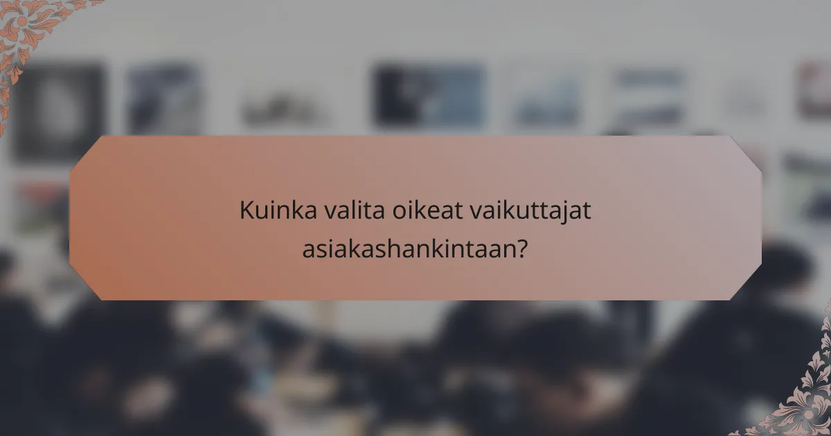 Kuinka valita oikeat vaikuttajat asiakashankintaan?
