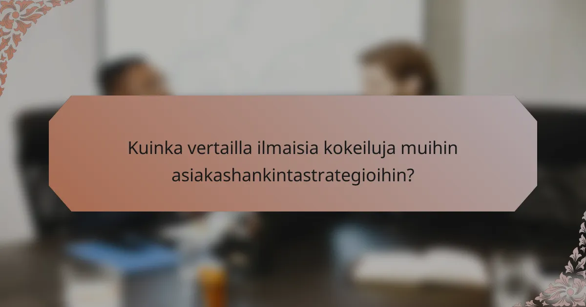 Kuinka vertailla ilmaisia kokeiluja muihin asiakashankintastrategioihin?