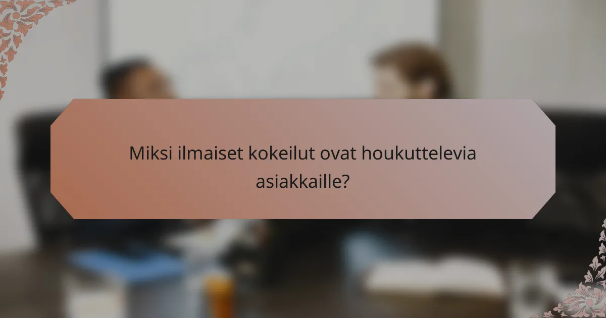 Miksi ilmaiset kokeilut ovat houkuttelevia asiakkaille?