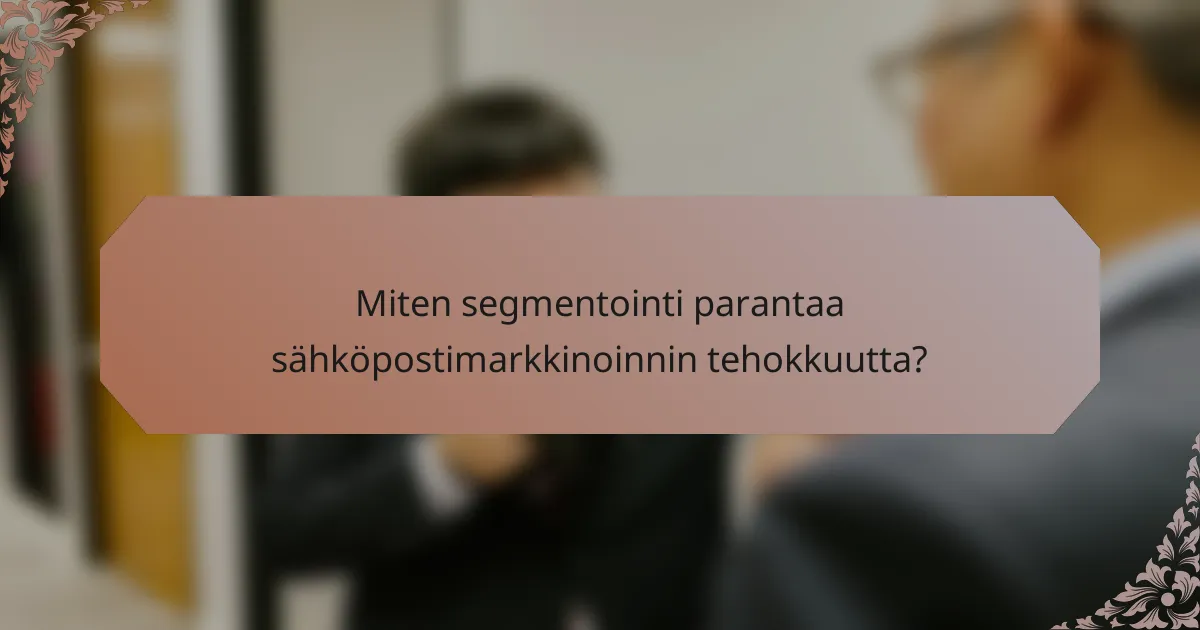 Miten segmentointi parantaa sähköpostimarkkinoinnin tehokkuutta?