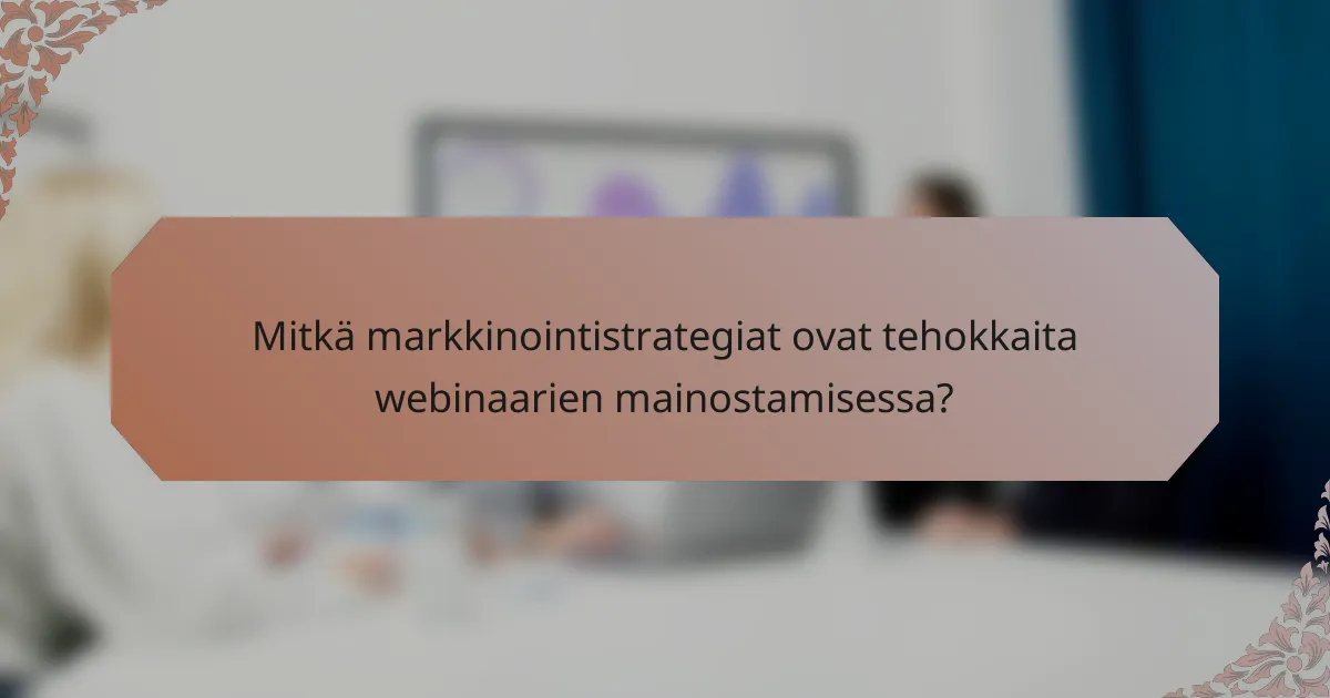 Mitkä markkinointistrategiat ovat tehokkaita webinaarien mainostamisessa?