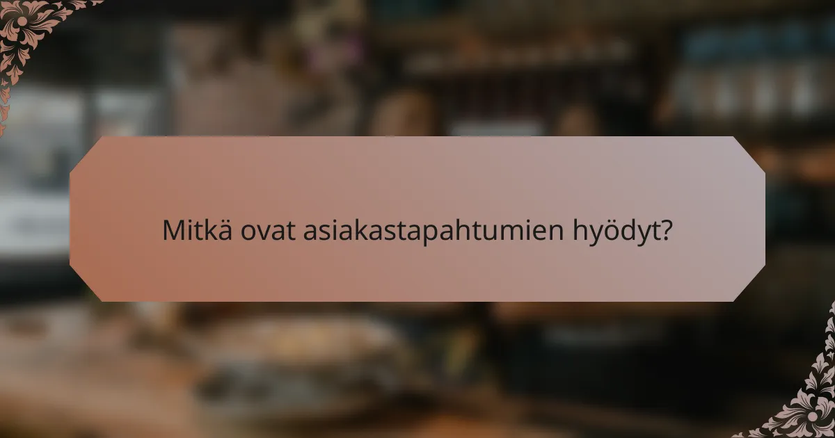 Mitkä ovat asiakastapahtumien hyödyt?