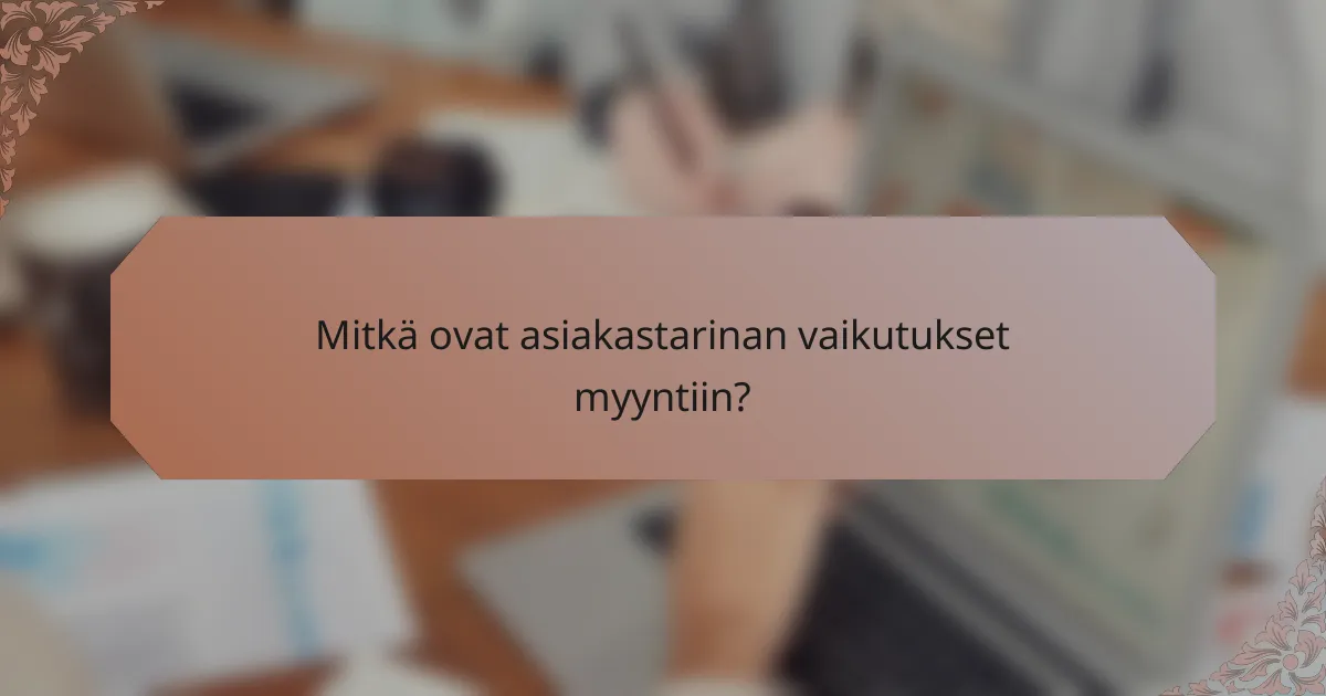 Mitkä ovat asiakastarinan vaikutukset myyntiin?