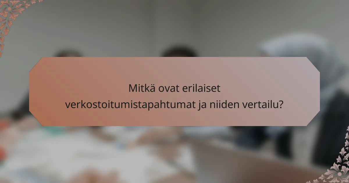 Mitkä ovat erilaiset verkostoitumistapahtumat ja niiden vertailu?