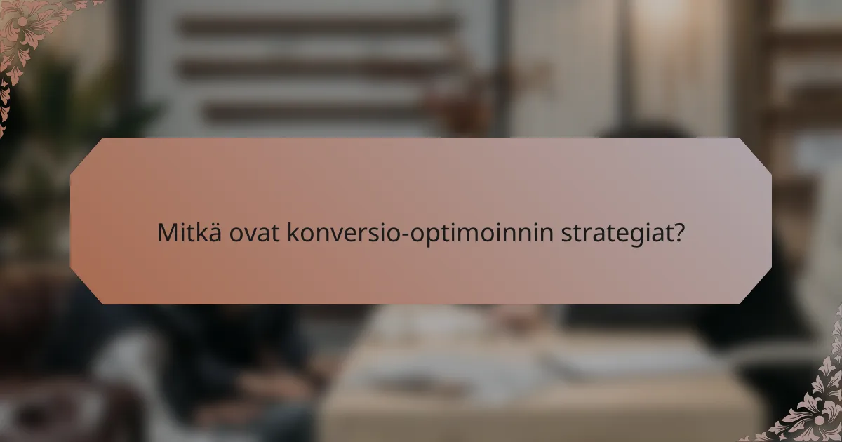 Mitkä ovat konversio-optimoinnin strategiat?
