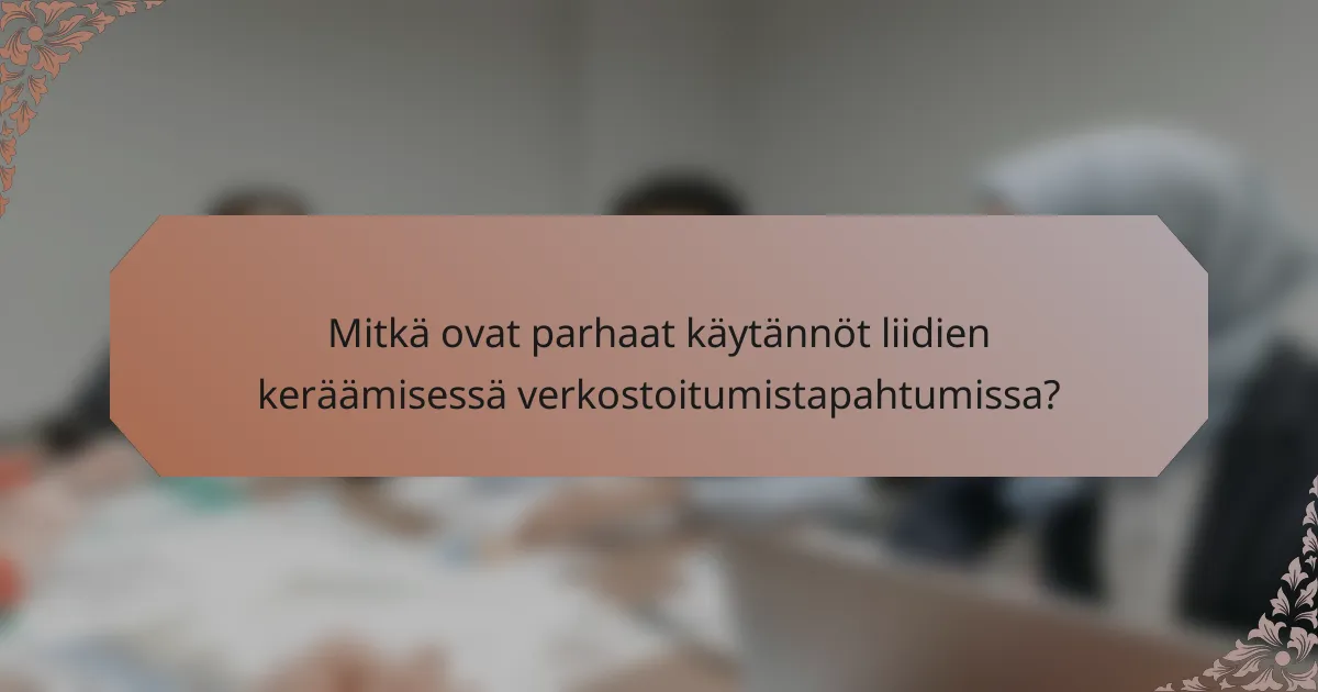 Mitkä ovat parhaat käytännöt liidien keräämisessä verkostoitumistapahtumissa?
