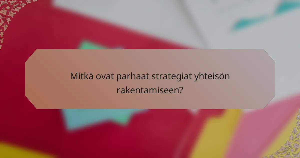 Mitkä ovat parhaat strategiat yhteisön rakentamiseen?