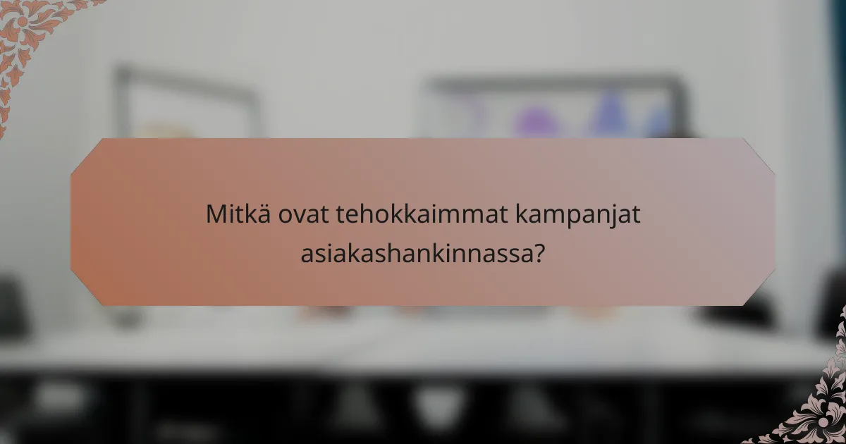 Mitkä ovat tehokkaimmat kampanjat asiakashankinnassa?