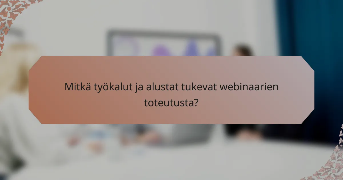 Mitkä työkalut ja alustat tukevat webinaarien toteutusta?