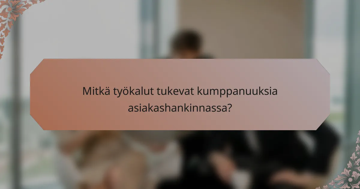 Mitkä työkalut tukevat kumppanuuksia asiakashankinnassa?